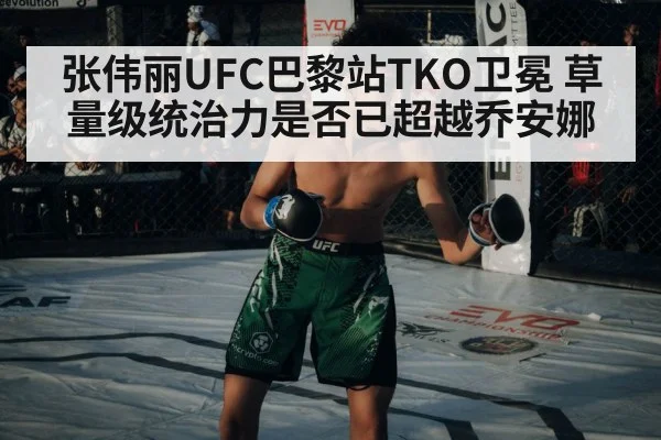 张伟丽UFC巴黎站TKO卫冕 草量级统治力是否已超越乔安娜