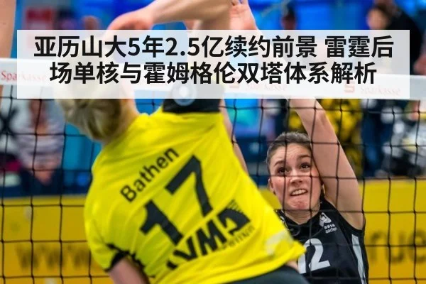 亚历山大5年2.5亿续约前景 雷霆后场单核与霍姆格伦双塔体系解析